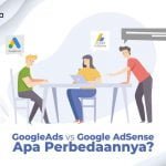 Google Ads vs Google AdSense: Apa Perbedaannya?