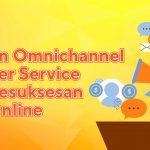 Mau Bisnis Online Sukses? Gunakan Omnichannel Customer Service Untuk Raih Keuntungan