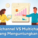 Omnichannel vs Multichannel, Mana Yang Menguntungkan Bisnis?