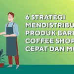 6 Strategi mendistribusikan produk baru bagi coffee shop secara cepat dan mudah