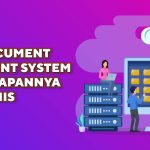 Kenali Document Management System dan Penerapaannya dalam Bisnis Anda!
